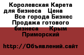 Королевская Карета для бизнеса › Цена ­ 180 000 - Все города Бизнес » Продажа готового бизнеса   . Крым,Приморский